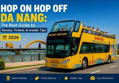 Hop On Hop Off Da Nang: The Best Guide to Routes, Tickets, & Insider Tips (2026)